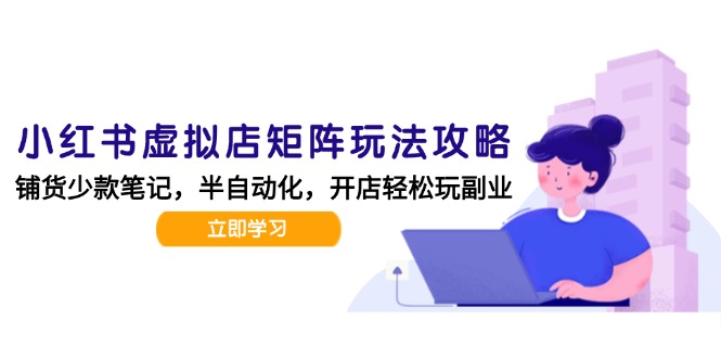 小红书虚拟店矩阵玩法-更新，AI批量制作笔记，半自动化运营日发20笔记攻略好项目网-专注分享网络创业项目落地实操课程 – 全网首发_高质量创业项目输出好项目网