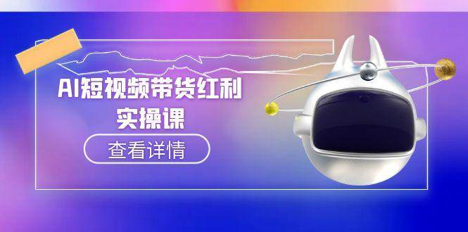 AI短视频带货红利实操，抖音算法与流量分配机制，AI辅助脚本生成实操指南好项目网-专注分享网络创业项目落地实操课程 – 全网首发_高质量创业项目输出好项目网