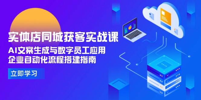实体店同城获客实战课，AI文案生成与数字员工应用,企业自动化流程搭建指南好项目网-专注分享网络创业项目落地实操课程 – 全网首发_高质量创业项目输出好项目网