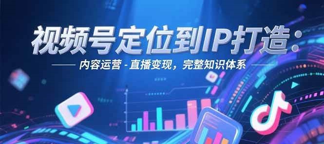 视频号定位到IP打造：账号搭建-内容运营-直播变现，完整知识体系好项目网-专注分享网络创业项目落地实操课程 – 全网首发_高质量创业项目输出好项目网