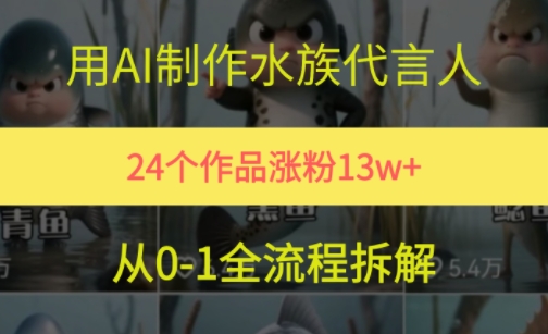 24个作品涨粉13W，用AI制作水族代言人，条条视频万赞，附详细教程好项目网-专注分享网络创业项目落地实操课程 – 全网首发_高质量创业项目输出好项目网