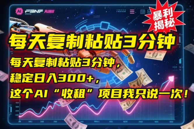 每天复制粘贴3分钟，稳定日入300+，这个AI“收租”项目我只说一次！好项目网-专注分享网络创业项目落地实操课程 – 全网首发_高质量创业项目输出好项目网