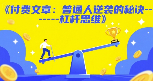 付费文章：普通人逆袭的秘诀——杠杆思维好项目网-专注分享网络创业项目落地实操课程 – 全网首发_高质量创业项目输出好项目网