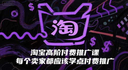 淘宝高阶付费推广课，每个卖家都应该学点付费推广好项目网-专注分享网络创业项目落地实操课程 – 全网首发_高质量创业项目输出好项目网