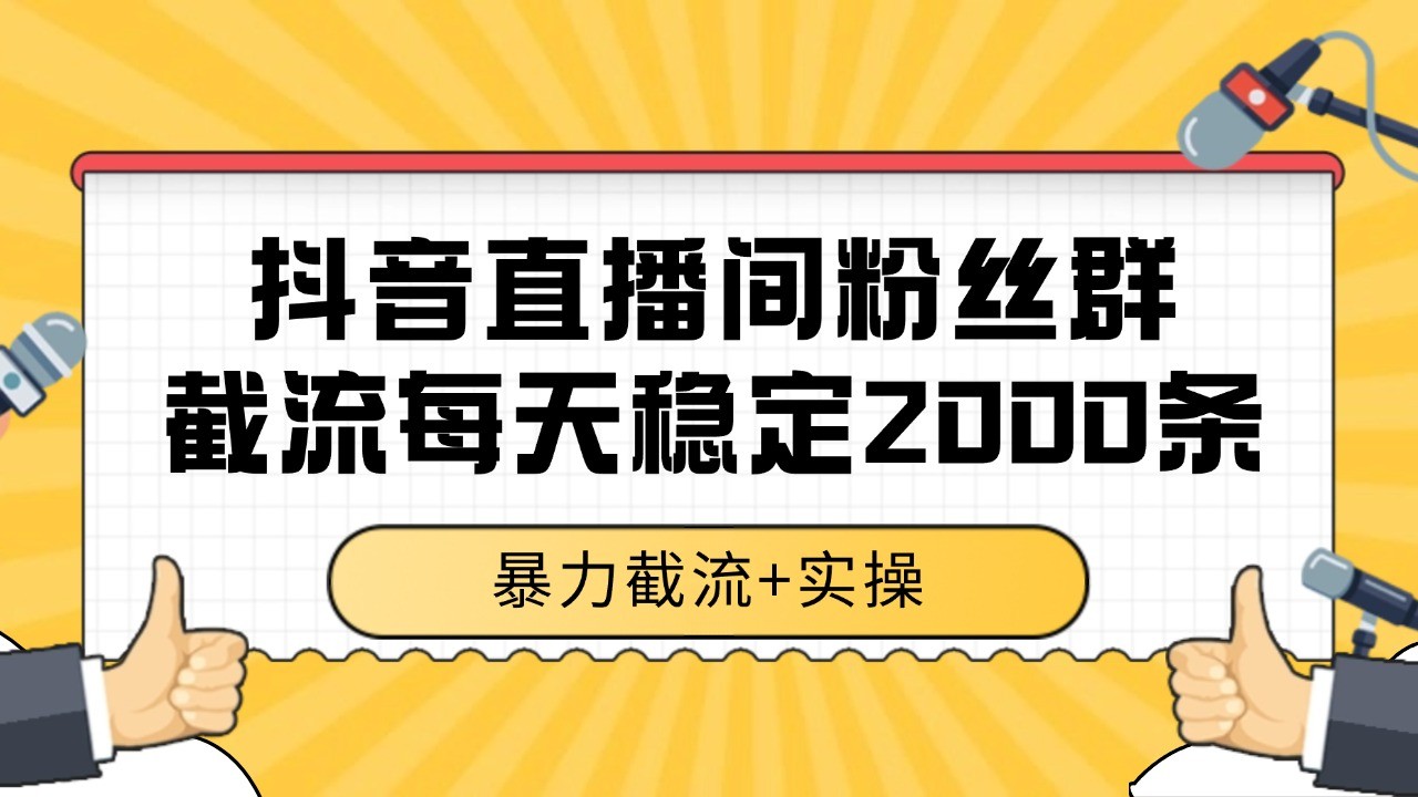 抖音直播间粉丝群截流，稳定采集数据全行业通用 2000+数据一天好项目网-专注分享网络创业项目落地实操课程 – 全网首发_高质量创业项目输出好项目网