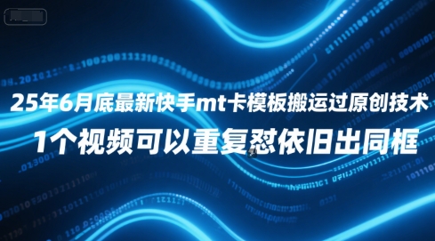 25年6月底最新快手mt卡模板搬运过原创技术，1个视频可以重复怼依旧出同框好项目网-专注分享网络创业项目落地实操课程 – 全网首发_高质量创业项目输出好项目网