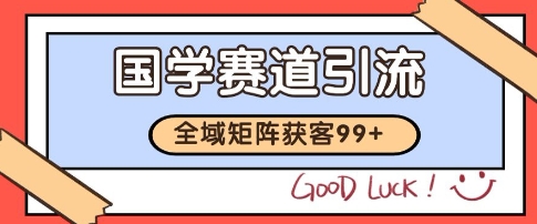 国学赛道精准拓客，自热矩阵日引99+ 获客SOP【揭秘】好项目网-专注分享网络创业项目落地实操课程 – 全网首发_高质量创业项目输出好项目网