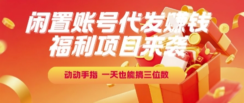 福利项目来袭，闲置账号代发挣钱，动动手指，一天也能搞三位数【揭秘】好项目网-专注分享网络创业项目落地实操课程 – 全网首发_高质量创业项目输出好项目网