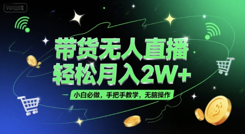 带货无人直播，轻松月入2W+，小白必做，手把手教学，无脑操作(附学习资料)好项目网-专注分享网络创业项目落地实操课程 – 全网首发_高质量创业项目输出好项目网
