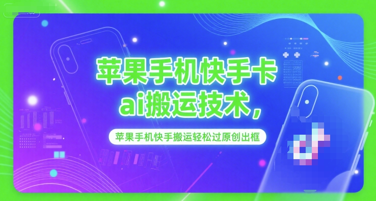 苹果手机快手卡ai搬运技术，苹果手机快手搬运轻松过原创出框好项目网-专注分享网络创业项目落地实操课程 – 全网首发_高质量创业项目输出好项目网