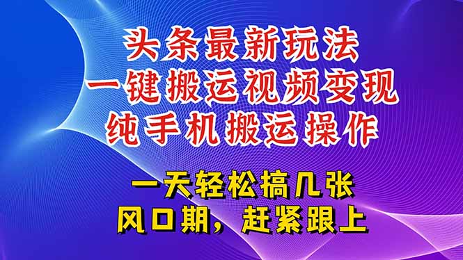今日头条最新玩法，一键搬运视频也能轻松变现，随随便便就爆百万流量，…好项目网-专注分享网络创业项目落地实操课程 – 全网首发_高质量创业项目输出好项目网