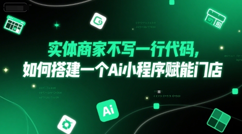 实体商家不写一行代码，如何搭建一个Ai小程序赋能门店好项目网-专注分享网络创业项目落地实操课程 – 全网首发_高质量创业项目输出好项目网
