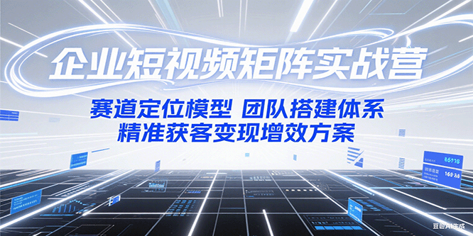 企业短视频矩阵实战营：赛道定位模型+团队搭建体系+精准获客变现增效方案好项目网-专注分享网络创业项目落地实操课程 – 全网首发_高质量创业项目输出好项目网