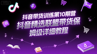 抖音带货训练第10期营，抖音精选联盟带货保姆级详细教程好项目网-专注分享网络创业项目落地实操课程 – 全网首发_高质量创业项目输出好项目网