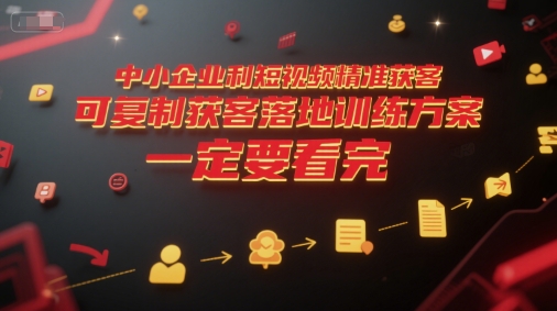 中小企业利用短视频精准获客，可复制获客落地训练方案，做好短视频，一定要看完好项目网-专注分享网络创业项目落地实操课程 – 全网首发_高质量创业项目输出好项目网
