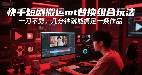快手短剧搬运mt替换组合玩法，一刀不剪，几分钟就能搞定一条作品好项目网-专注分享网络创业项目落地实操课程 – 全网首发_高质量创业项目输出好项目网