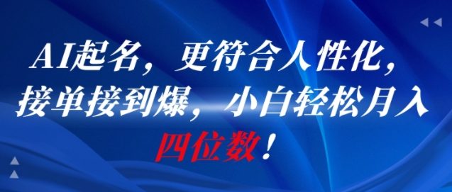 AI一键起名，更符合人性化，接单接到爆，小白轻松月入四位数!好项目网-专注分享网络创业项目落地实操课程 – 全网首发_高质量创业项目输出好项目网