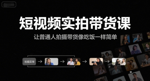 短视频实拍带货课，让普通人拍摄带货像吃饭一样简单好项目网-专注分享网络创业项目落地实操课程 – 全网首发_高质量创业项目输出好项目网