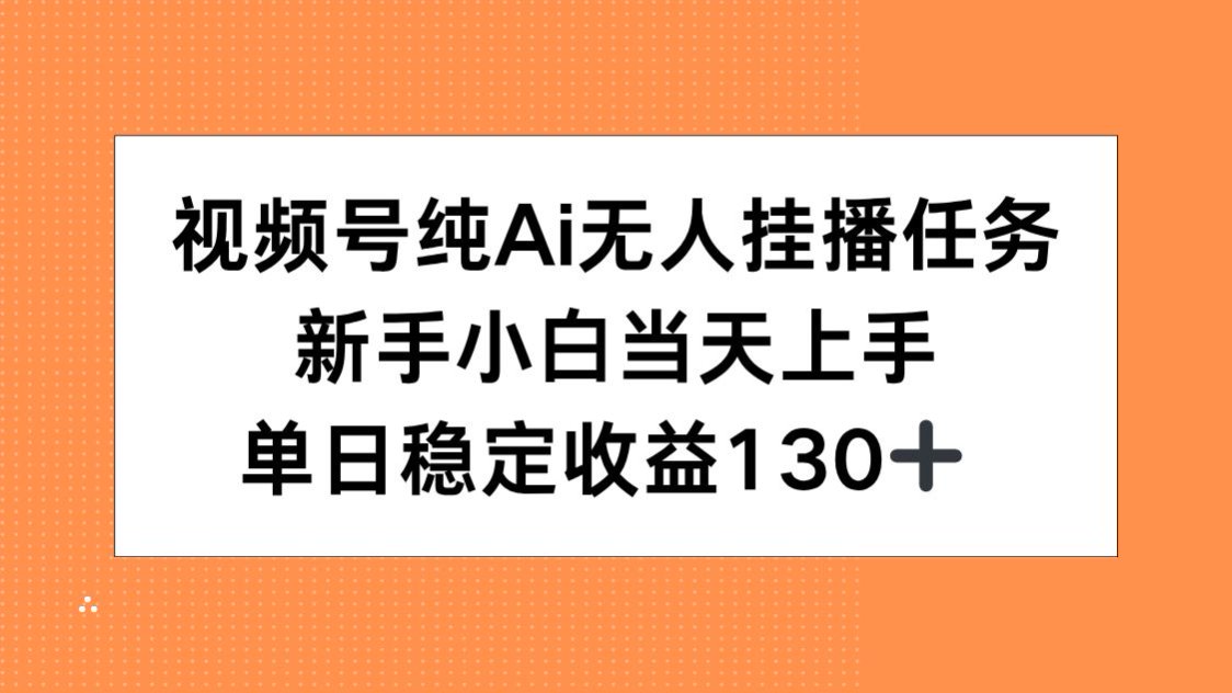 视频号纯AI无人挂播任务，新手小白当天上手，单日稳定收益130+好项目网-专注分享网络创业项目落地实操课程 – 全网首发_高质量创业项目输出好项目网