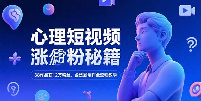 心理短视频涨粉秘籍，38作品获12万粉丝，含选题制作全流程教学好项目网-专注分享网络创业项目落地实操课程 – 全网首发_高质量创业项目输出好项目网