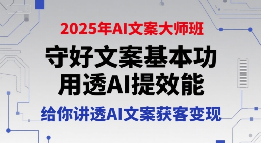 2025年AI文案大师班，守好文案基本功，用透AI提效能，给你讲透AI文案获客变现好项目网-专注分享网络创业项目落地实操课程 – 全网首发_高质量创业项目输出好项目网