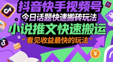 抖音快手视频号今日话题快速搬砖玩法，小说推文快速搬运，看见收益最快的玩法好项目网-专注分享网络创业项目落地实操课程 – 全网首发_高质量创业项目输出好项目网