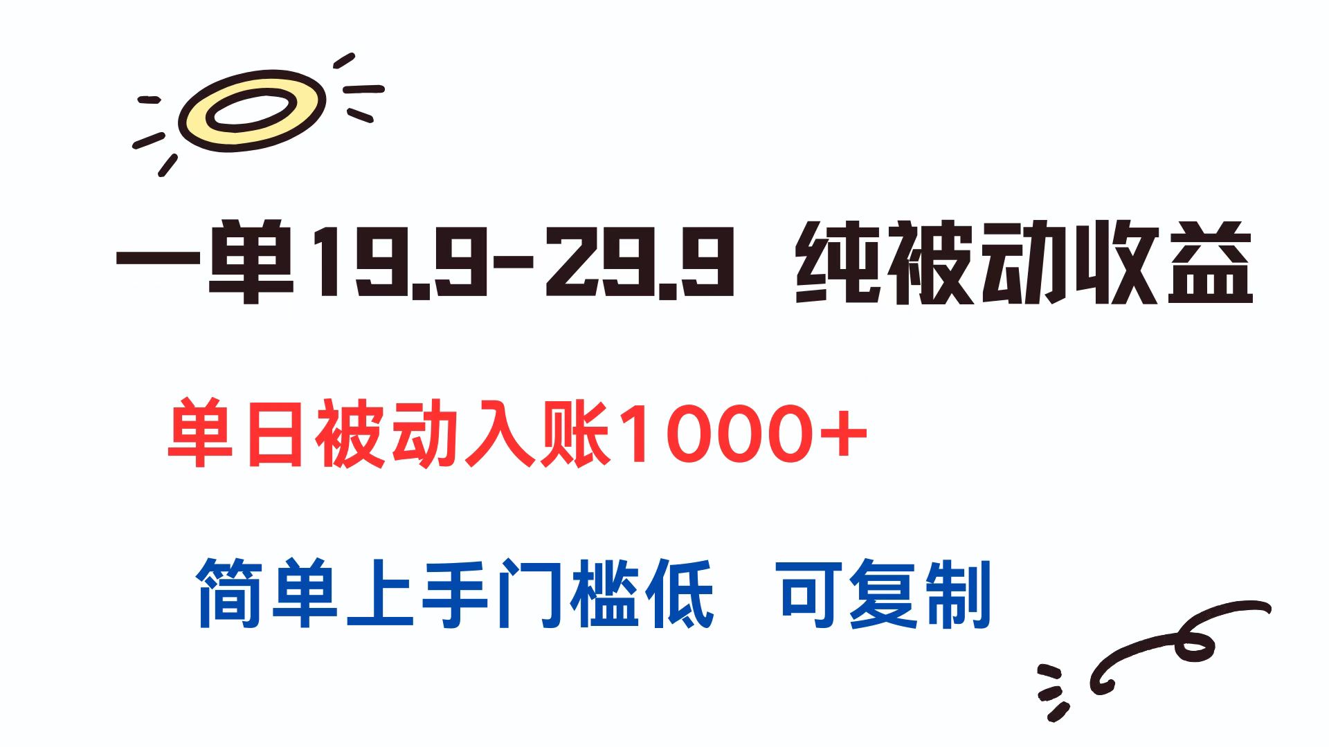 一单19.9-29.9 纯被动收益 单日被动入账1000+ 简单上手门槛低 可复制好项目网-专注分享网络创业项目落地实操课程 – 全网首发_高质量创业项目输出好项目网
