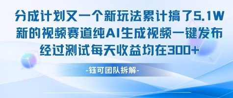 不剪辑不露脸 分成计划新玩法，实测每天收益在3张+左右 新的视频赛道纯AI生成视频好项目网-专注分享网络创业项目落地实操课程 – 全网首发_高质量创业项目输出好项目网