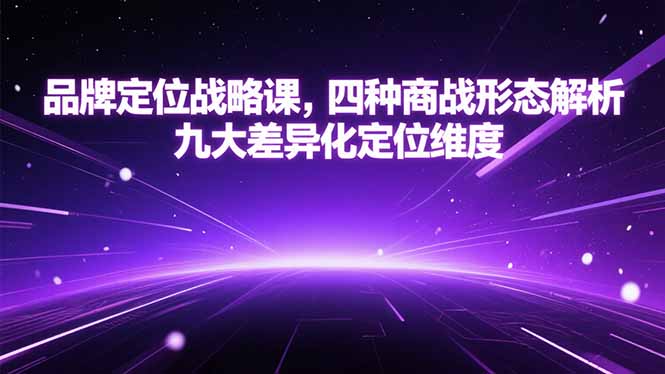 品牌定位战略课，四种商战形态解析，九大差异化定位维度好项目网-专注分享网络创业项目落地实操课程 – 全网首发_高质量创业项目输出好项目网