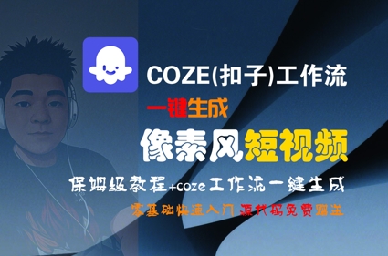 COZE(扣子)工作流一键生成像素风短视频，保姆级教程，零基础快速入门好项目网-专注分享网络创业项目落地实操课程 – 全网首发_高质量创业项目输出好项目网