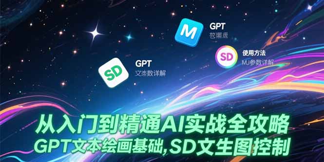 从入门到精通AI实战全攻略，GPT文本绘画基础，MJ参数详解，SD文生图控制好项目网-专注分享网络创业项目落地实操课程 – 全网首发_高质量创业项目输出好项目网