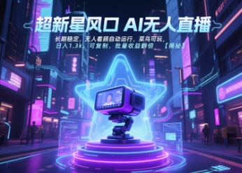 超新星风口无人直播，长期稳定，无人看顾自动运行，菜鸟可玩，日入1.3k，可复制，批量收益翻倍好项目网-专注分享网络创业项目落地实操课程 – 全网首发_高质量创业项目输出好项目网