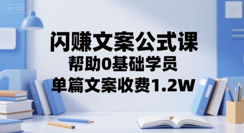 闪赚文案公式课，帮助0基础学员，单篇文案收费1.2W好项目网-专注分享网络创业项目落地实操课程 – 全网首发_高质量创业项目输出好项目网