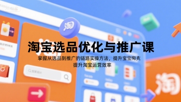 淘宝选品优化与推广课，掌握从选品到推广的全链路实操方法，提升淘宝运营效率好项目网-专注分享网络创业项目落地实操课程 – 全网首发_高质量创业项目输出好项目网