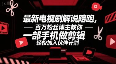 最新电视剧解说陪跑，百万粉丝博主教你一部手机做剪辑，轻松加入伙伴计划好项目网-专注分享网络创业项目落地实操课程 – 全网首发_高质量创业项目输出好项目网