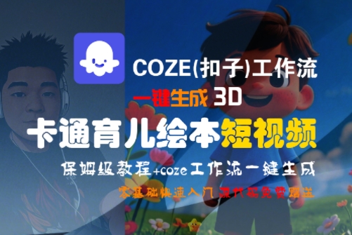 COZE(扣子)工作流一键生成3D卡通育儿绘本短视频，全流程保姆级教学好项目网-专注分享网络创业项目落地实操课程 – 全网首发_高质量创业项目输出好项目网
