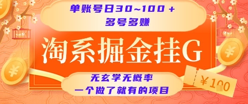 淘系掘金挂G项目，单账号日收益30~100+，多号多得，一个做了就有的项目【揭秘】好项目网-专注分享网络创业项目落地实操课程 – 全网首发_高质量创业项目输出好项目网