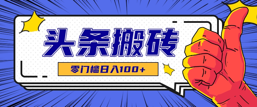 零成本零门槛头条热点搬运术，零门槛日入100+，工具+教程全部附上好项目网-专注分享网络创业项目落地实操课程 – 全网首发_高质量创业项目输出好项目网