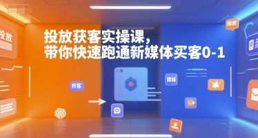 投放获客实操课，带你快速跑通新媒体买客0-1好项目网-专注分享网络创业项目落地实操课程 – 全网首发_高质量创业项目输出好项目网