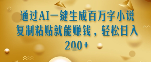 通过AI一键生成百万字小说复制粘贴就能挣钱，轻松日入2张+【揭秘】好项目网-专注分享网络创业项目落地实操课程 – 全网首发_高质量创业项目输出好项目网