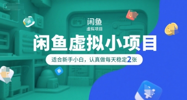 闲鱼虚拟小项目，操作简单，适合新手小白，认真做每天稳定2张好项目网-专注分享网络创业项目落地实操课程 – 全网首发_高质量创业项目输出好项目网
