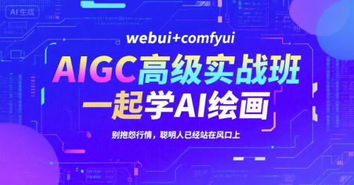 AIGC高级实战班，webui+comfyui，一起学AI绘画，别抱怨行情，聪明人已经站在风口上好项目网-专注分享网络创业项目落地实操课程 – 全网首发_高质量创业项目输出好项目网