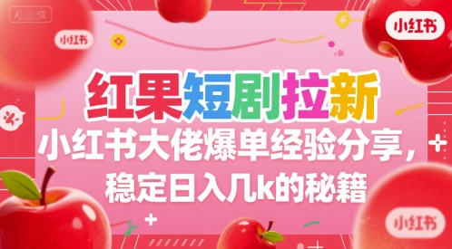 红果短剧拉新小红书大佬爆单经验分享，稳定日入几k的秘籍好项目网-专注分享网络创业项目落地实操课程 – 全网首发_高质量创业项目输出好项目网