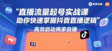 直播流量起号实战课，助你快速掌握抖音直播逻辑，高效启动商家自播好项目网-专注分享网络创业项目落地实操课程 – 全网首发_高质量创业项目输出好项目网