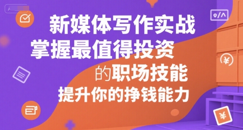 新媒体写作实战，学握最值得投资的职场技能，提升你的挣钱能力好项目网-专注分享网络创业项目落地实操课程 – 全网首发_高质量创业项目输出好项目网