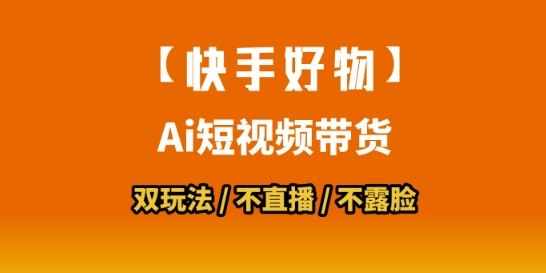 【快手好物】短视频带货，搬运拼接+数字人双玩法，操作简单，会玩手机就行好项目网-专注分享网络创业项目落地实操课程 – 全网首发_高质量创业项目输出好项目网