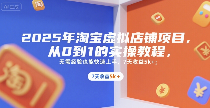 2025年淘宝虚拟店铺项目，从0到1的实操教程，​​无需经验也能快速上手，7天收益5k+好项目网-专注分享网络创业项目落地实操课程 – 全网首发_高质量创业项目输出好项目网