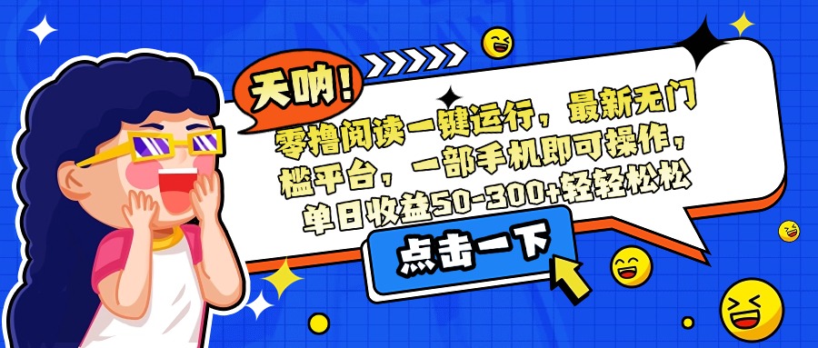 零撸阅读一键运行，最新无门槛平台，一部手机即可操作，单日收益50-300…好项目网-专注分享网络创业项目落地实操课程 – 全网首发_高质量创业项目输出好项目网
