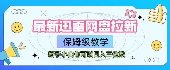 最新迅雷网盘拉新，保姆级教学，新手小白也可以日入三位数好项目网-专注分享网络创业项目落地实操课程 – 全网首发_高质量创业项目输出好项目网