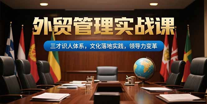 外贸管理实战课，三才识人体系，文化落地实践，领导力变革好项目网-专注分享网络创业项目落地实操课程 – 全网首发_高质量创业项目输出好项目网